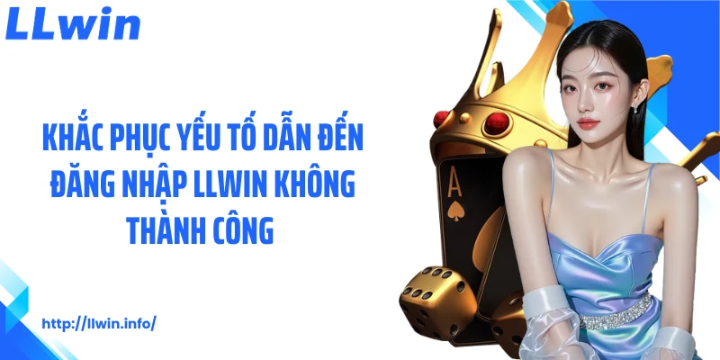 Khắc phục yếu tố dẫn đến đăng nhập LLWIN không thành công